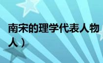 南宋的理学代表人物（南宋理学家主要有哪些人）
