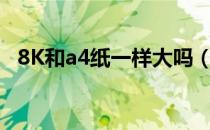 8K和a4纸一样大吗（a4和8k纸一样大吗）