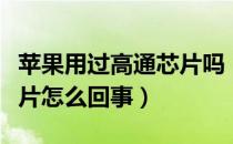苹果用过高通芯片吗（高通拒绝为苹果提供芯片怎么回事）