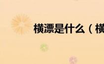 横漂是什么（横漂是什么意思）