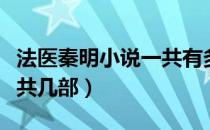 法医秦明小说一共有多少部（法医秦明小说一共几部）