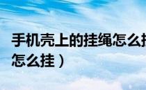 手机壳上的挂绳怎么挂视频（手机壳上的挂绳怎么挂）