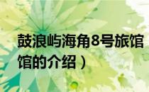 鼓浪屿海角8号旅馆（关于鼓浪屿海角8号旅馆的介绍）