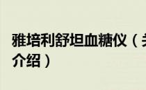 雅培利舒坦血糖仪（关于雅培利舒坦血糖仪的介绍）