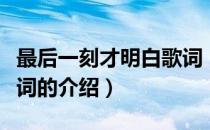 最后一刻才明白歌词（关于最后一刻才明白歌词的介绍）
