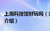 上海科技馆好玩吗（关于上海科技馆好玩吗的介绍）