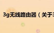 3g无线路由器（关于3g无线路由器的介绍）