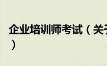 企业培训师考试（关于企业培训师考试的介绍）
