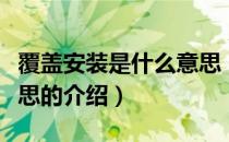 覆盖安装是什么意思（关于覆盖安装是什么意思的介绍）