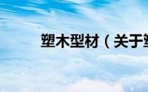 塑木型材（关于塑木型材的介绍）