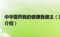 中华医药我的健康我做主（关于中华医药我的健康我做主的介绍）