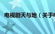 电视剧天与地（关于电视剧天与地的介绍）