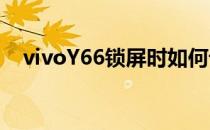 vivoY66锁屏时如何设置未接来电不显示