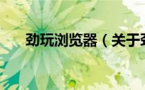 劲玩浏览器（关于劲玩浏览器的介绍）