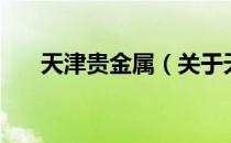 天津贵金属（关于天津贵金属的介绍）