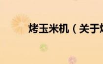 烤玉米机（关于烤玉米机的介绍）