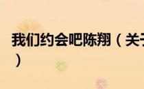 我们约会吧陈翔（关于我们约会吧陈翔的介绍）