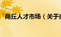 商丘人才市场（关于商丘人才市场的介绍）