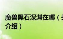 魔兽黑石深渊在哪（关于魔兽黑石深渊在哪的介绍）