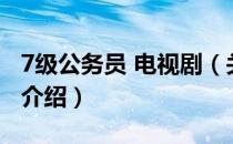 7级公务员 电视剧（关于7级公务员 电视剧的介绍）