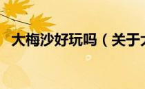 大梅沙好玩吗（关于大梅沙好玩吗的介绍）