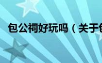 包公祠好玩吗（关于包公祠好玩吗的介绍）
