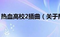 热血高校2插曲（关于热血高校2插曲的介绍）