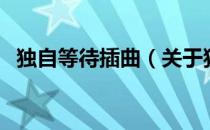 独自等待插曲（关于独自等待插曲的介绍）