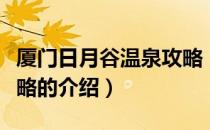 厦门日月谷温泉攻略（关于厦门日月谷温泉攻略的介绍）
