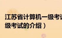 江苏省计算机一级考试（关于江苏省计算机一级考试的介绍）
