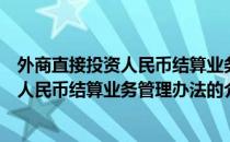 外商直接投资人民币结算业务管理办法（关于外商直接投资人民币结算业务管理办法的介绍）