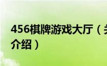 456棋牌游戏大厅（关于456棋牌游戏大厅的介绍）