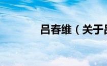 吕春维（关于吕春维的介绍）