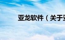 亚龙软件（关于亚龙软件的介绍）