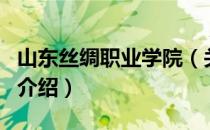 山东丝绸职业学院（关于山东丝绸职业学院的介绍）