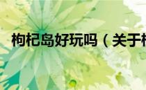 枸杞岛好玩吗（关于枸杞岛好玩吗的介绍）