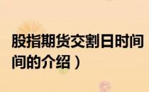 股指期货交割日时间（关于股指期货交割日时间的介绍）