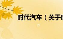 时代汽车（关于时代汽车的介绍）