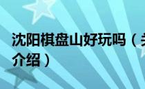 沈阳棋盘山好玩吗（关于沈阳棋盘山好玩吗的介绍）