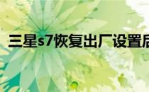 三星s7恢复出厂设置后更改英文界面怎么办