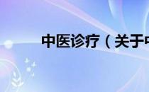 中医诊疗（关于中医诊疗的介绍）