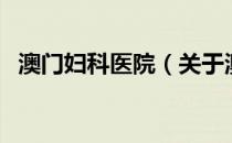澳门妇科医院（关于澳门妇科医院的介绍）