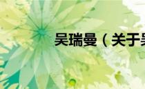 吴瑞曼（关于吴瑞曼的介绍）