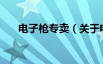 电子枪专卖（关于电子枪专卖的介绍）