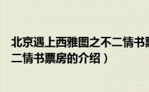 北京遇上西雅图之不二情书票房（关于北京遇上西雅图之不二情书票房的介绍）