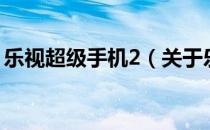 乐视超级手机2（关于乐视超级手机2的介绍）