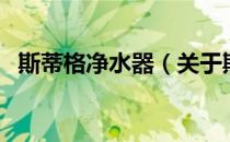 斯蒂格净水器（关于斯蒂格净水器的介绍）