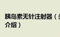 胰岛素无针注射器（关于胰岛素无针注射器的介绍）