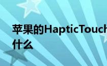 苹果的HapticTouch技术是什么您能用它做什么