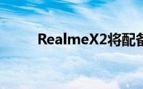 RealmeX2将配备32MP自拍相机